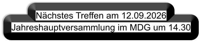 Nächstes Treffen am 12.09.2026 Jahreshauptversammlung im MDG um 14.30