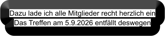 Dazu lade ich alle Mitglieder recht herzlich ein Das Treffen am 5.9.2026 entfällt deswegen